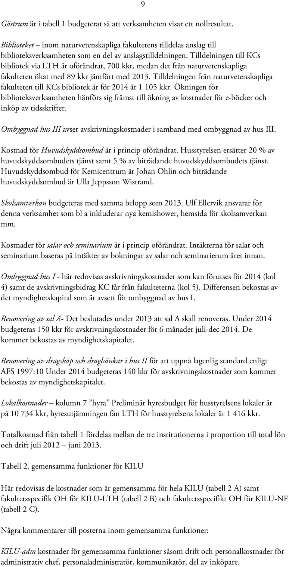 Tilldelningen till KCs bibliotek via LTH är oförändrat, 700 kkr, medan det från naturvetenskapliga fakulteten ökat med 89 kkr jämfört med 2013.