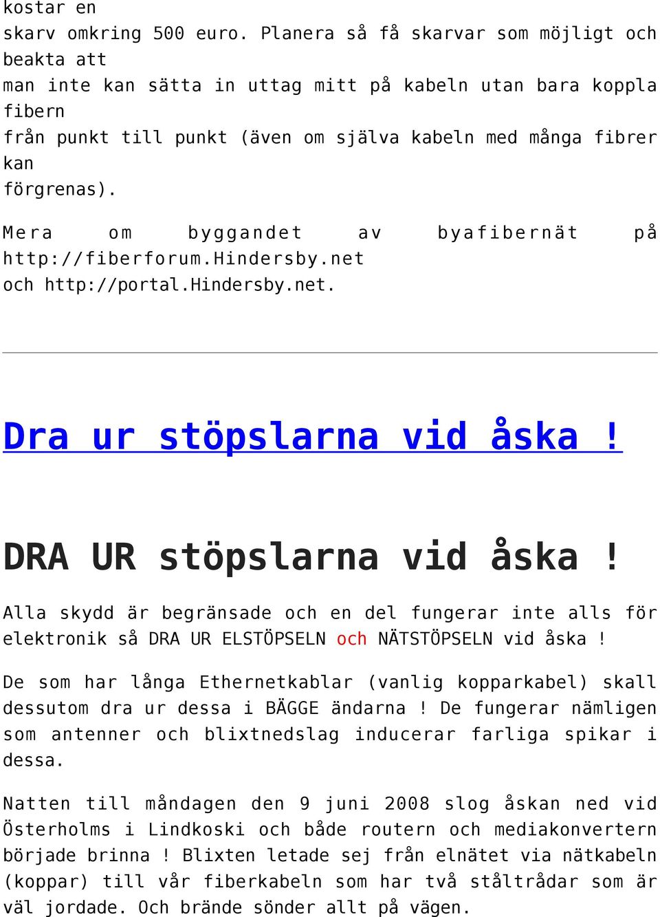 Mera om byggandet av byafibernät på http://fiberforum.hindersby.net och http://portal.hindersby.net. Dra ur stöpslarna vid åska! DRA UR stöpslarna vid åska!