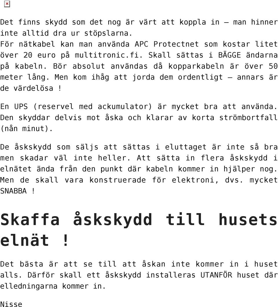 Den skyddar delvis mot åska och klarar av korta strömbortfall (nån minut). De åskskydd som säljs att sättas i eluttaget är inte så bra men skadar väl inte heller.
