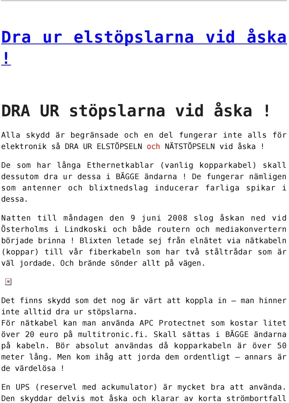 Natten till måndagen den 9 juni 2008 slog åskan ned vid Österholms i Lindkoski och både routern och mediakonvertern började brinna!