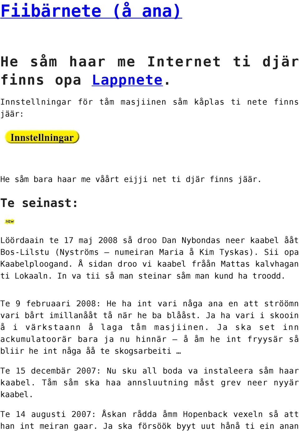 Å sidan droo vi kaabel fråån Mattas kalvhagan ti Lokaaln. In va tii så man steinar såm man kund ha troodd.