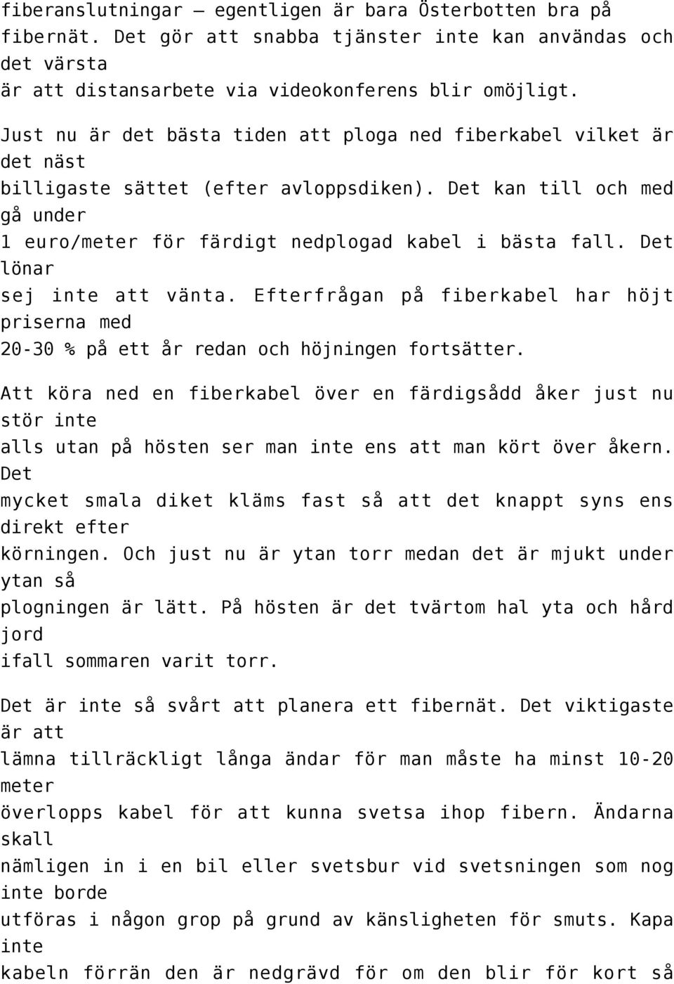 Det lönar sej inte att vänta. Efterfrågan på fiberkabel har höjt priserna med 20-30 % på ett år redan och höjningen fortsätter.
