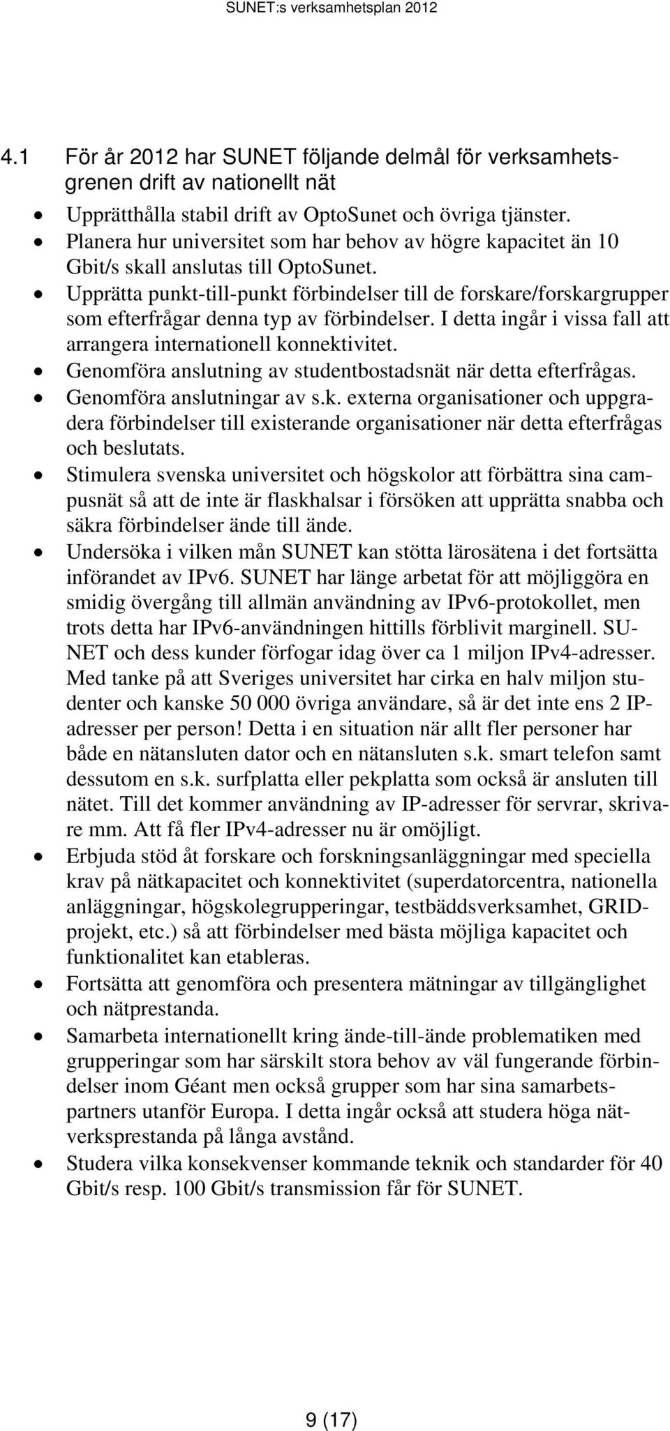 Upprätta punkt-till-punkt förbindelser till de forskare/forskargrupper som efterfrågar denna typ av förbindelser. I detta ingår i vissa fall att arrangera internationell konnektivitet.