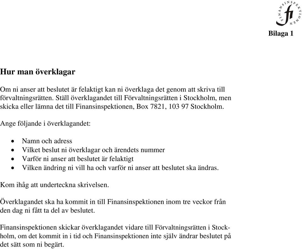 Ange följande i överklagandet: Namn och adress Vilket beslut ni överklagar och ärendets nummer Varför ni anser att beslutet är felaktigt Vilken ändring ni vill ha och varför ni anser att beslutet ska