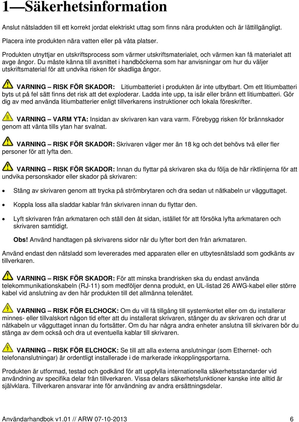 Du måste känna till avsnittet i handböckerna som har anvisningar om hur du väljer utskriftsmaterial för att undvika risken för skadliga ångor.