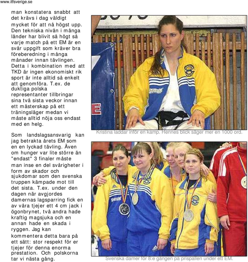 Detta i kombination med att TKD är ingen ekonomiskt rik sport är inte alltid så enkelt att genomföra. T.ex.