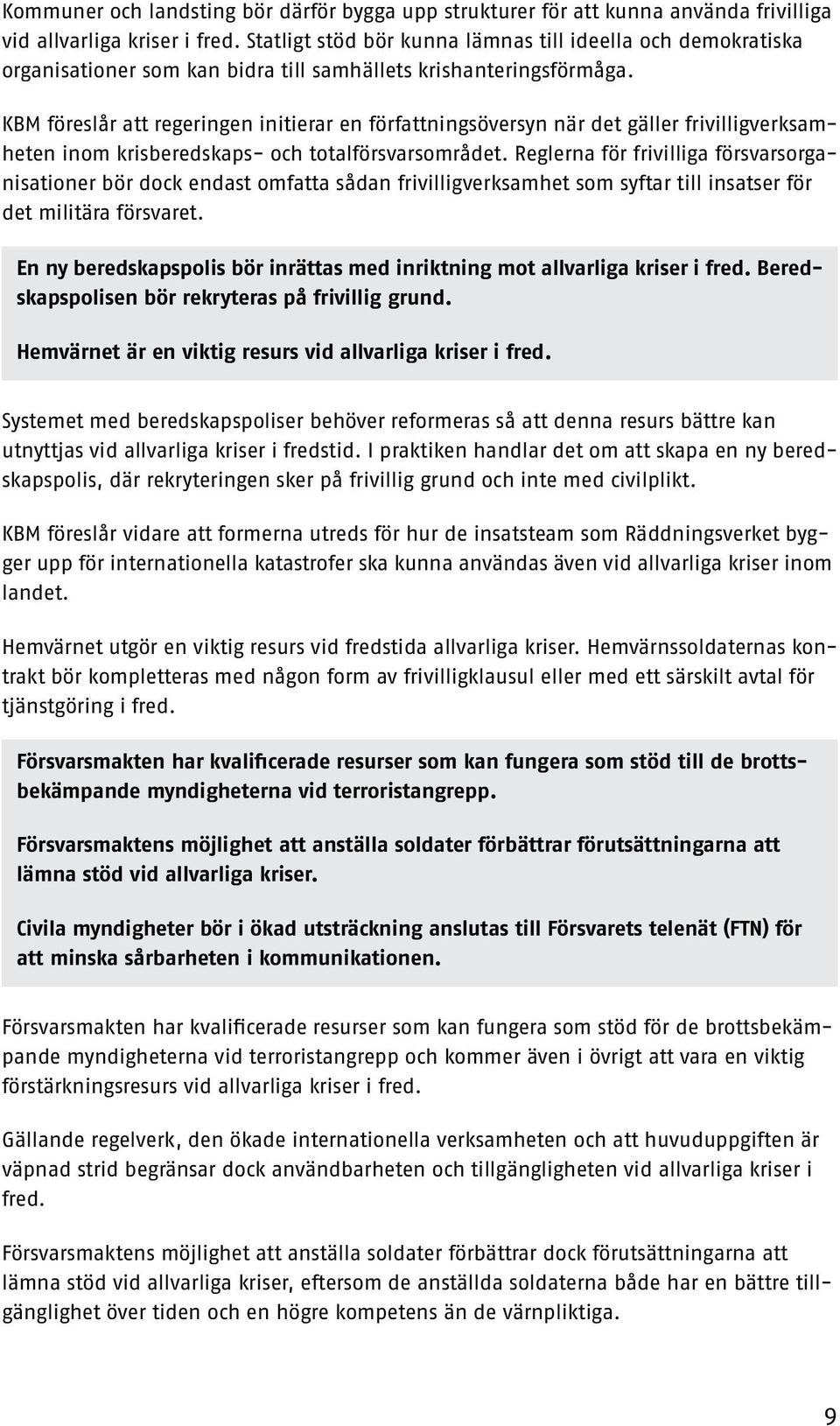 KBM föreslår att regeringen initierar en författningsöversyn när det gäller frivilligverksamheten inom krisberedskaps- och totalförsvarsområdet.