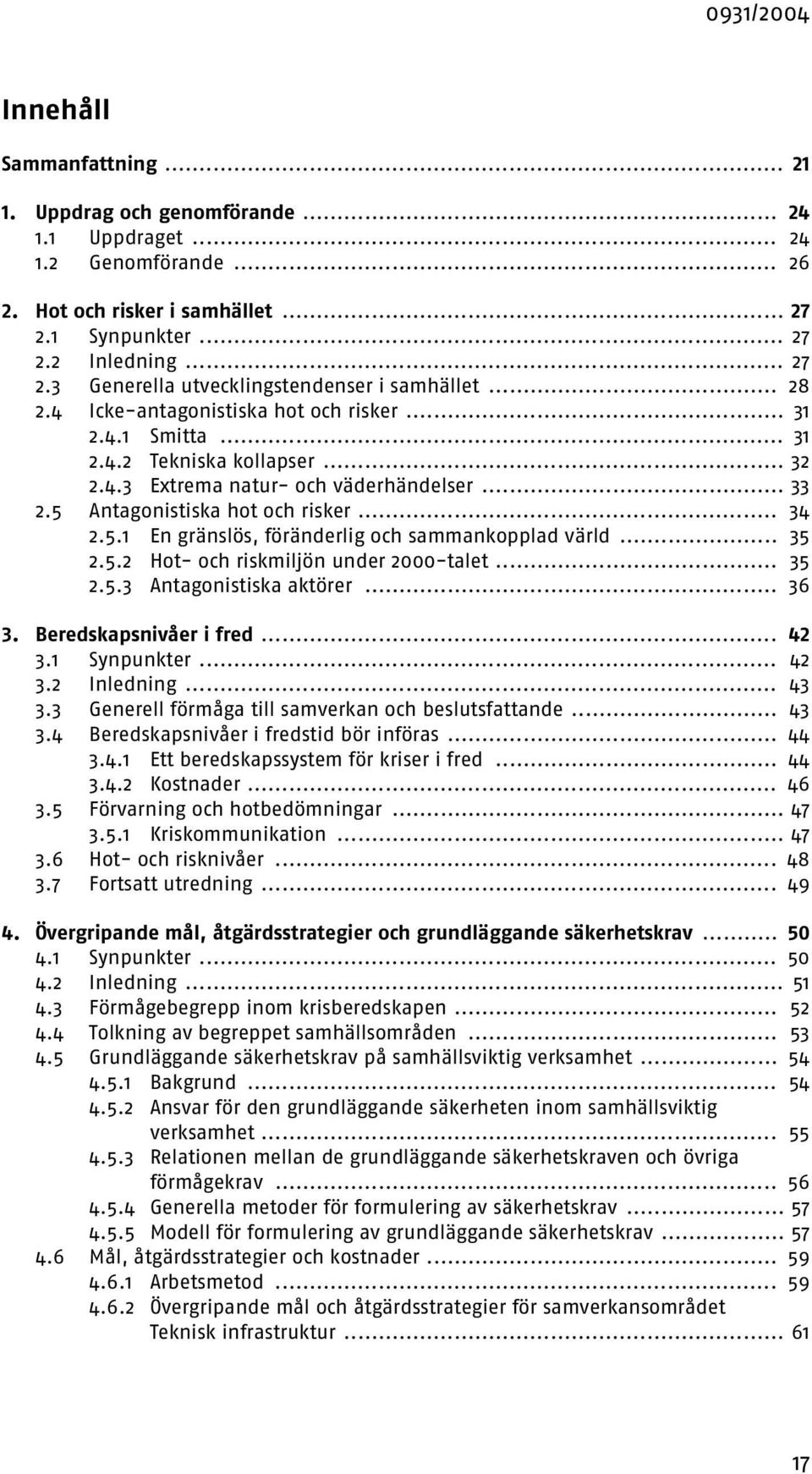 Antagonistiska hot och risker... 34 2.5.1 En gränslös, föränderlig och sammankopplad värld... 35 2.5.2 Hot- och riskmiljön under 2000-talet... 35 2.5.3 Antagonistiska aktörer... 36 3.