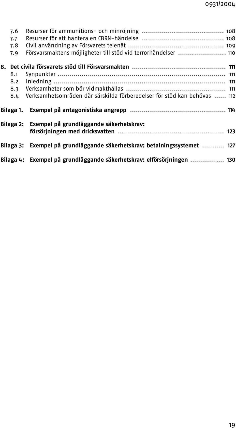 .. 111 8.4 Verksamhetsområden där särskilda förberedelser för stöd kan behövas... 112 Bilaga 1. Exempel på antagonistiska angrepp.