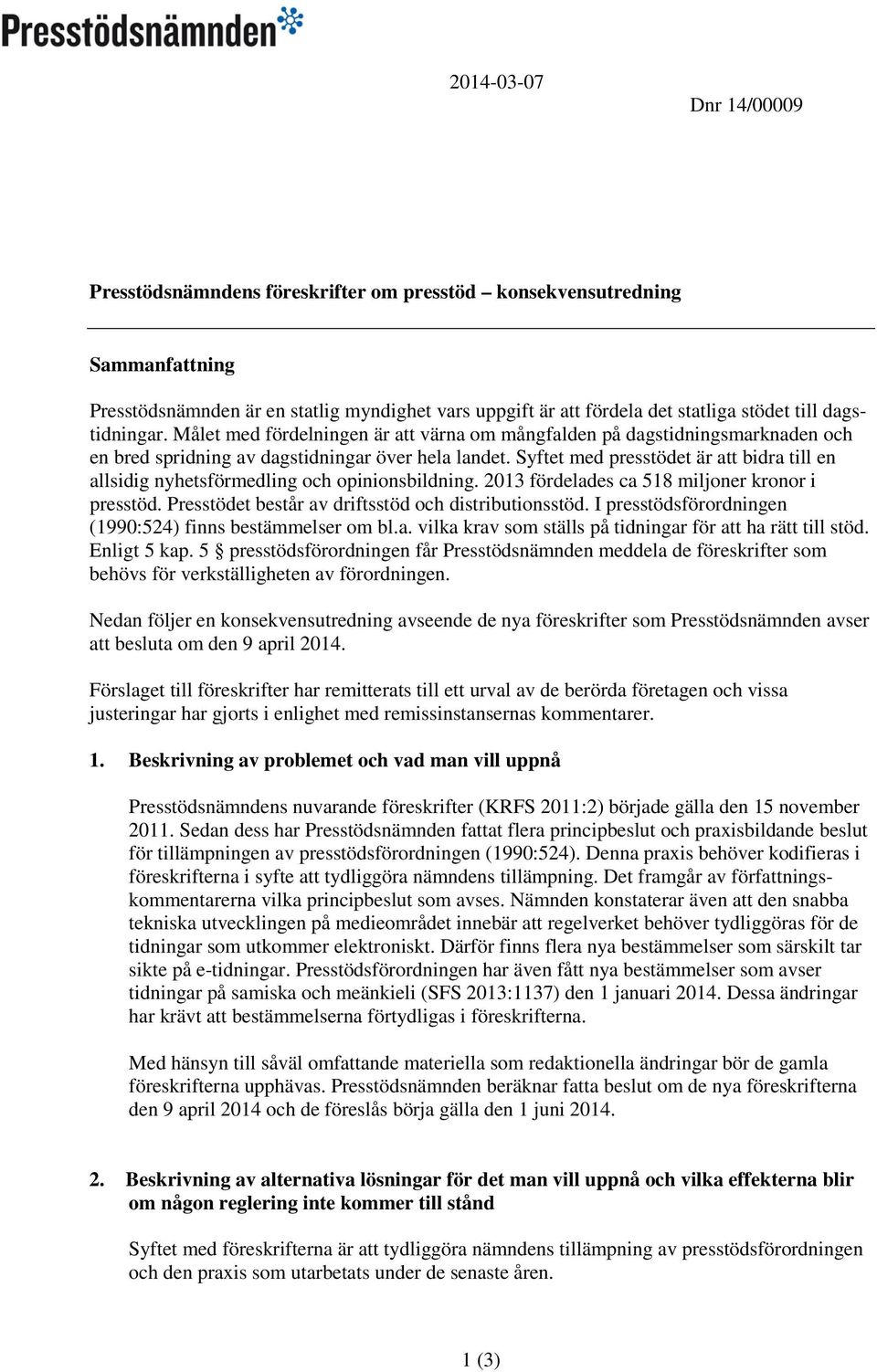Syftet med presstödet är att bidra till en allsidig nyhetsförmedling och opinionsbildning. 2013 fördelades ca 518 miljoner kronor i presstöd. Presstödet består av driftsstöd och distributionsstöd.