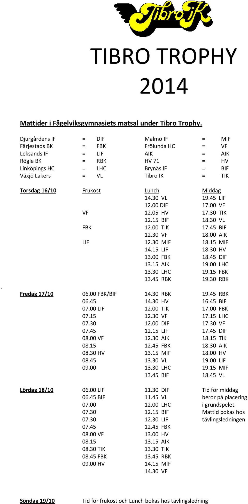 Torsdag 16/10 Frukost Lunch Middag 14.30 VL 19.45 LIF 12.00 DIF 17.00 VF VF 12.05 HV 17.30 TIK 12.15 BIF 18.30 VL FBK 12.00 TIK 17.45 BIF 12.30 VF 18.00 AIK LIF 12.30 MIF 18.15 MIF 14.15 LIF 18.