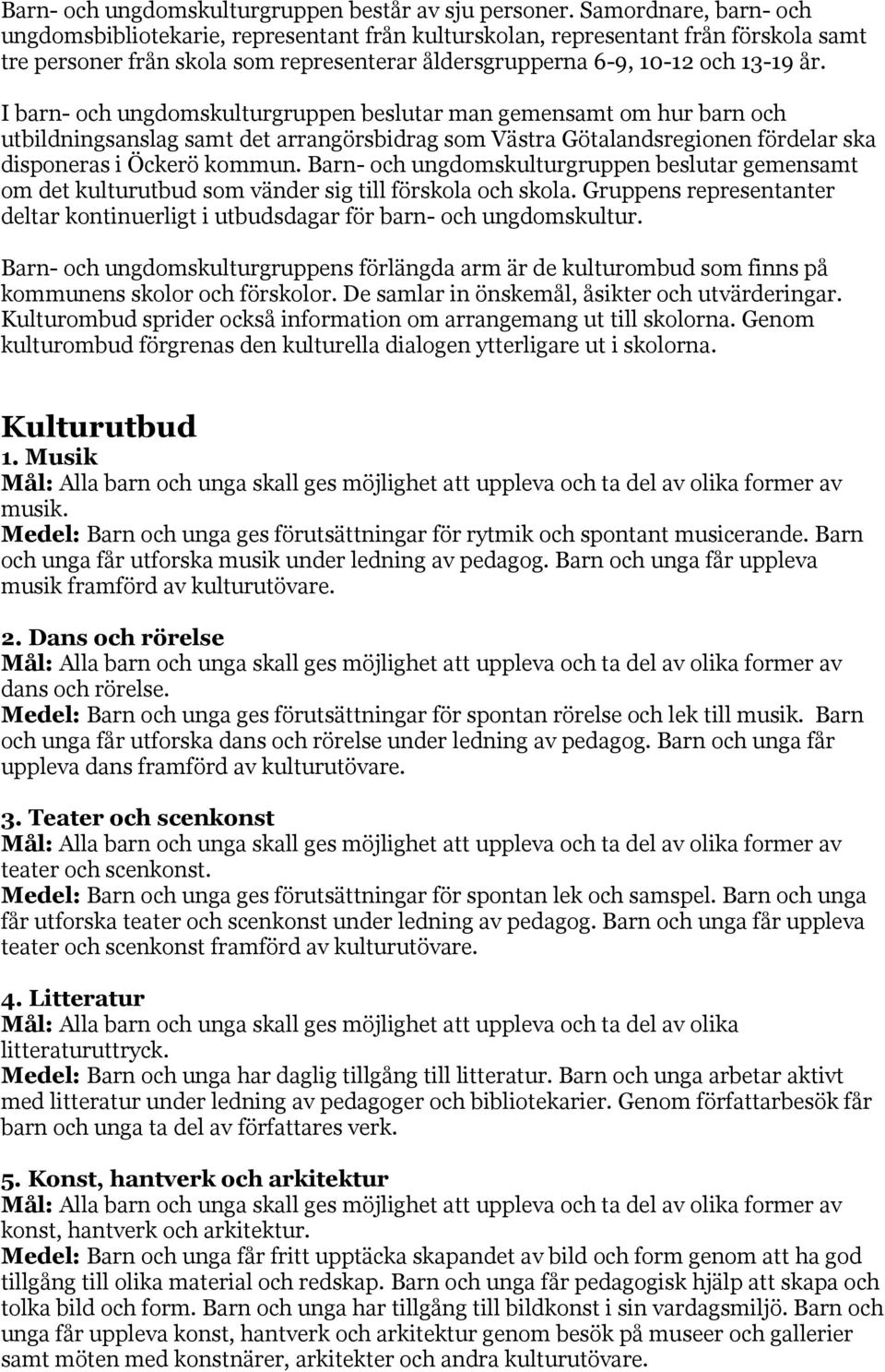 I barn- och ungdomskulturgruppen beslutar man gemensamt om hur barn och utbildningsanslag samt det arrangörsbidrag som Västra Götalandsregionen fördelar ska disponeras i Öckerö kommun.
