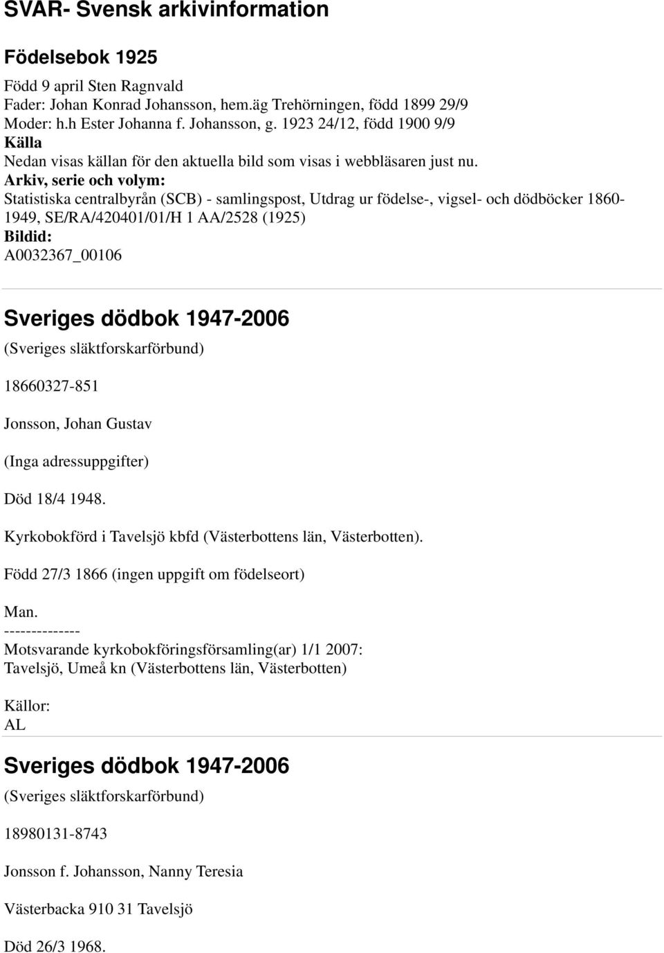 18660327-851 Jonsson, Johan Gustav (Inga adressuppgifter) Död 18/4 1948. Kyrkobokförd i Tavelsjö kbfd (Västerbottens län, Västerbotten).