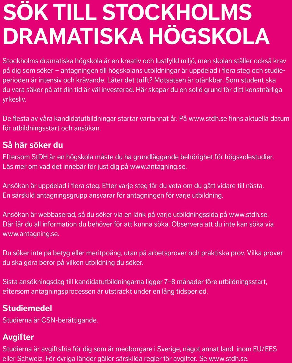 Här skapar du en solid grund för ditt konstnärliga yrkesliv. De flesta av våra kandidatutbildningar startar vartannat år. På www.stdh.se finns aktuella datum för utbildningsstart och ansökan.