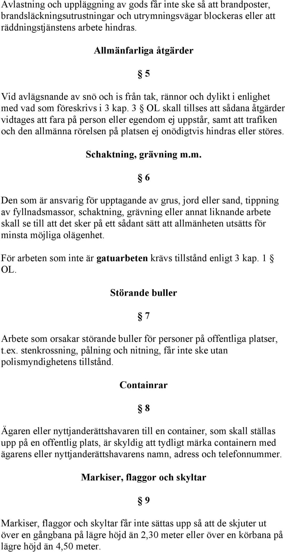 3 OL skall tillses att sådana åtgärder vidtages att fara på person eller egendom ej uppstår, samt att trafiken och den allmänna rörelsen på platsen ej onödigtvis hindras eller störes.