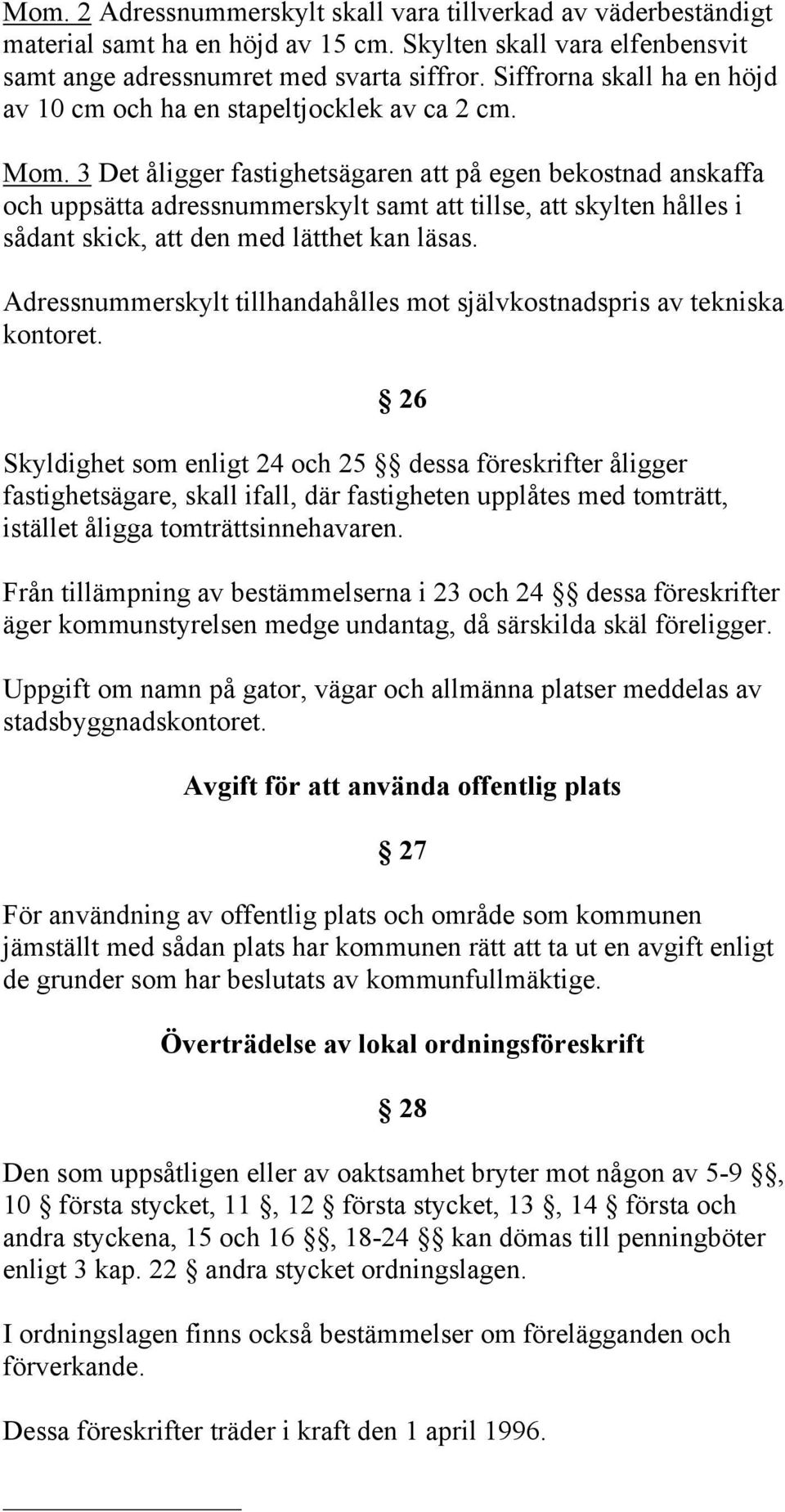 3 Det åligger fastighetsägaren att på egen bekostnad anskaffa och uppsätta adressnummerskylt samt att tillse, att skylten hålles i sådant skick, att den med lätthet kan läsas.