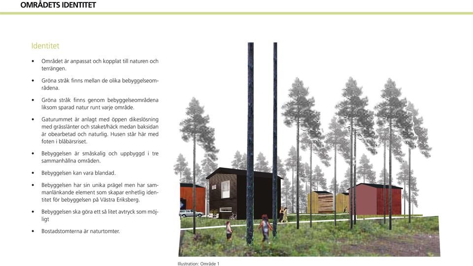 Gaturummet är anlagt med öppen dikeslösning med grässlänter och staket/häck medan baksidan är obearbetad och naturlig. Husen står här med foten i blåbärsriset.