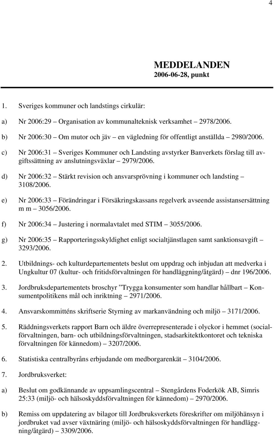 c) Nr 2006:31 Sveriges Kommuner och Landsting avstyrker Banverkets förslag till avgiftssättning av anslutningsväxlar 2979/2006.