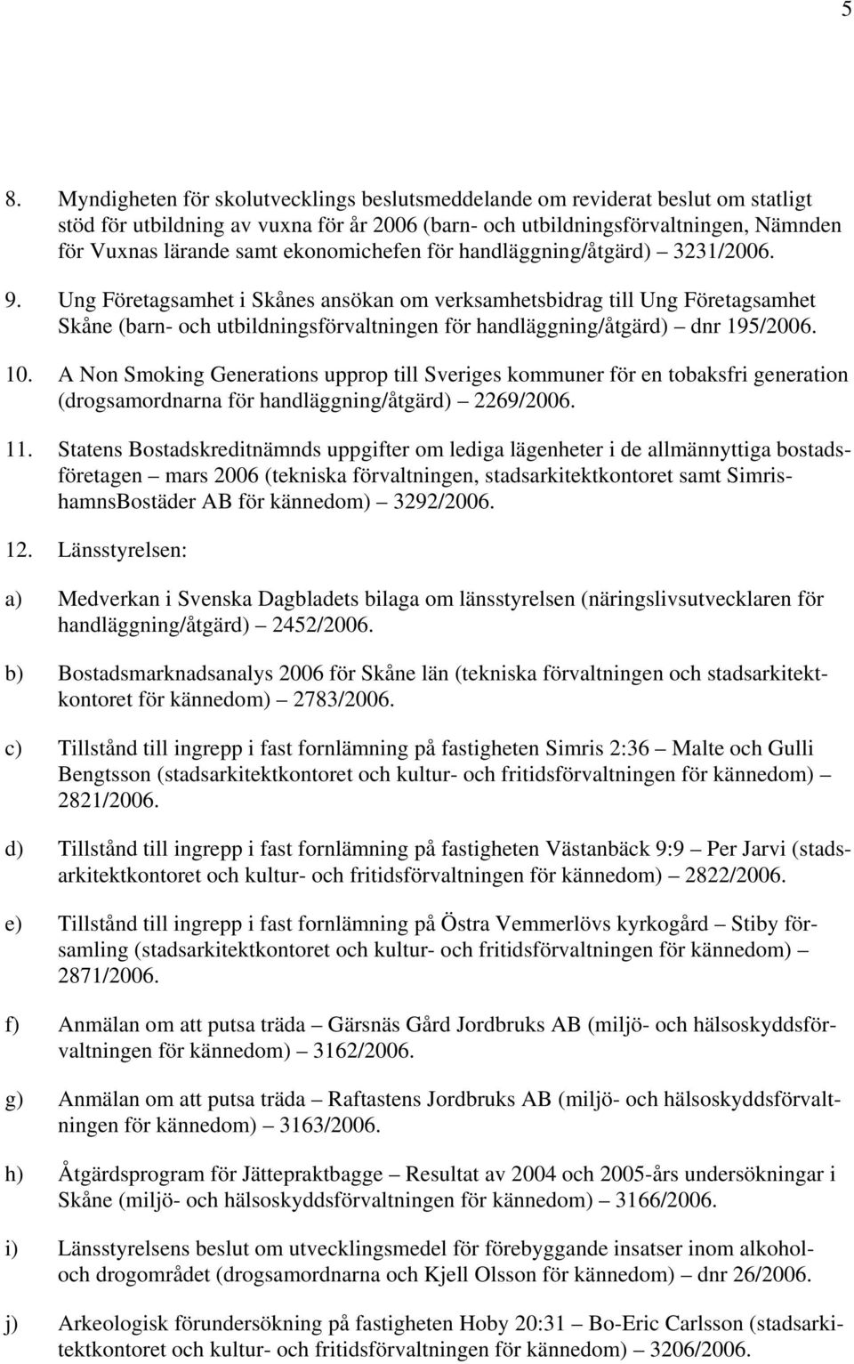 Ung Företagsamhet i Skånes ansökan om verksamhetsbidrag till Ung Företagsamhet Skåne (barn- och utbildningsförvaltningen för handläggning/åtgärd) dnr 195/2006. 10.