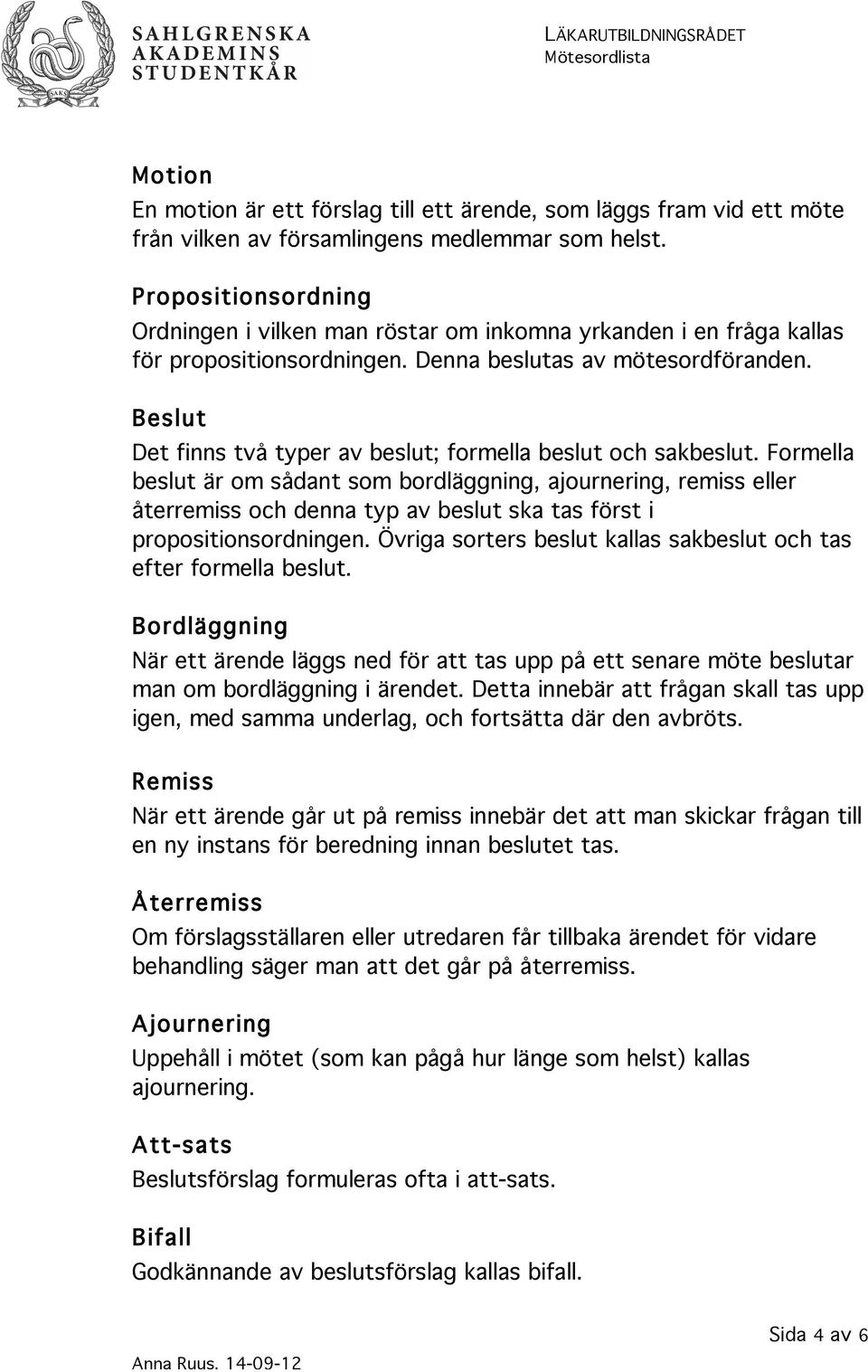 Beslut Det finns två typer av beslut; formella beslut och sakbeslut.