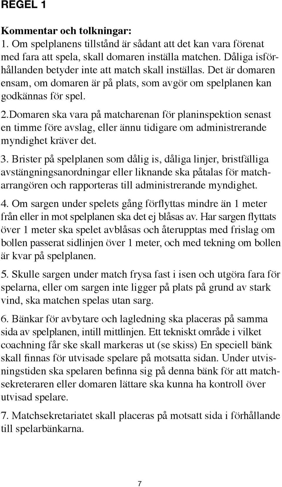 Domaren ska vara på matcharenan för planinspektion senast en timme före avslag, eller ännu tidigare om administrerande myndighet kräver det. 3.