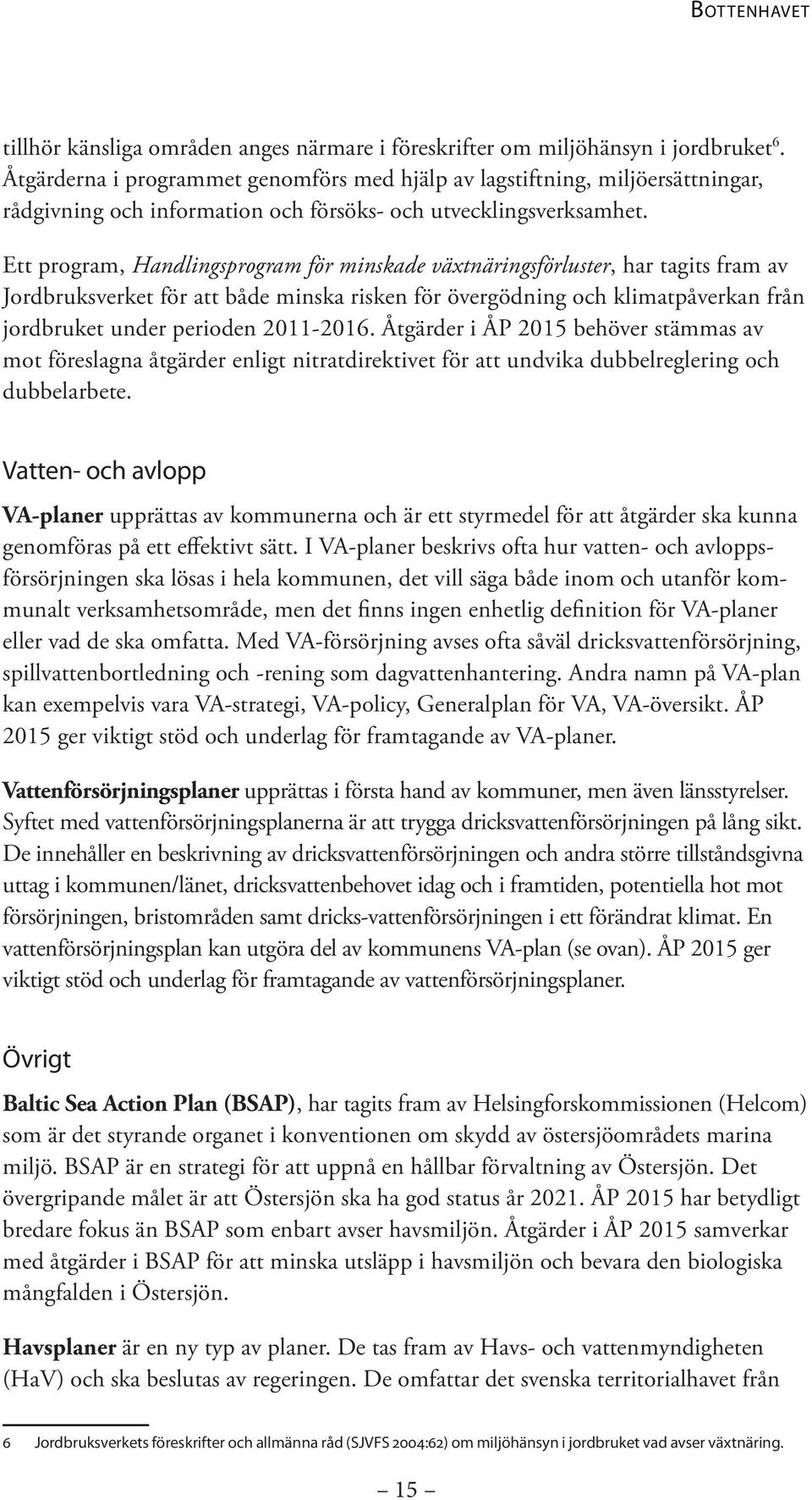 Ett program, Handlingsprogram för minskade växtnäringsförluster, har tagits fram av Jordbruksverket för att både minska risken för övergödning och klimatpåverkan från jordbruket under perioden