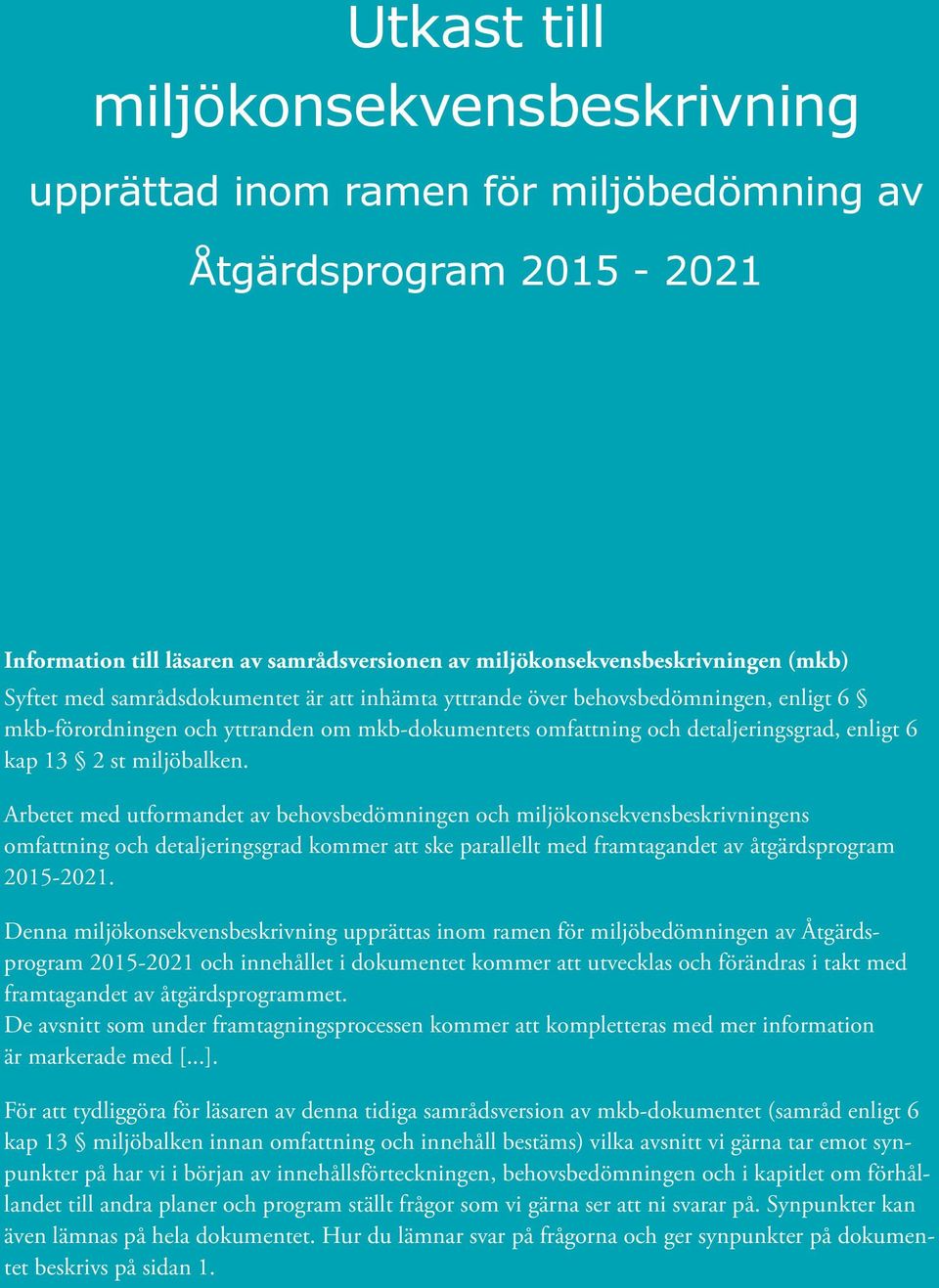 Arbetet med utformandet av behovsbedömningen och miljökonsekvensbeskrivningens omfattning och detaljeringsgrad kommer att ske parallellt med framtagandet av åtgärdsprogram 2015-2021.