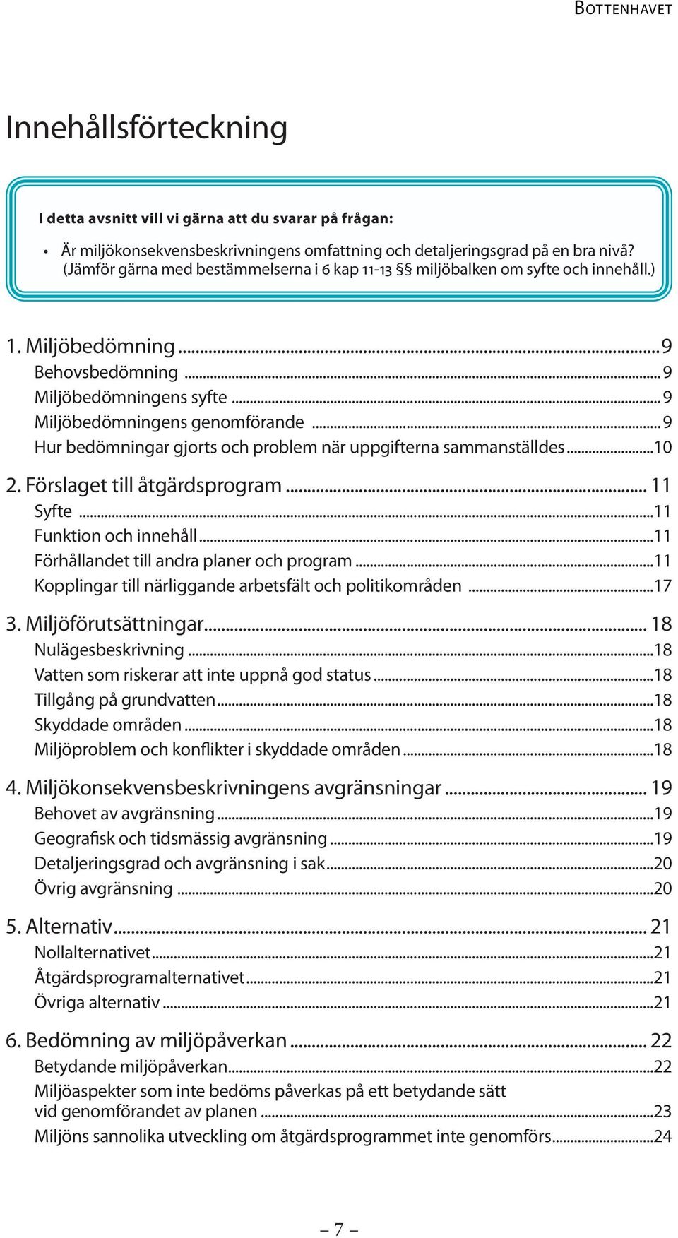 ..9 Hur bedömningar gjorts och problem när uppgifterna sammanställdes...10 2. Förslaget till åtgärdsprogram... 11 Syfte...11 Funktion och innehåll...11 Förhållandet till andra planer och program.