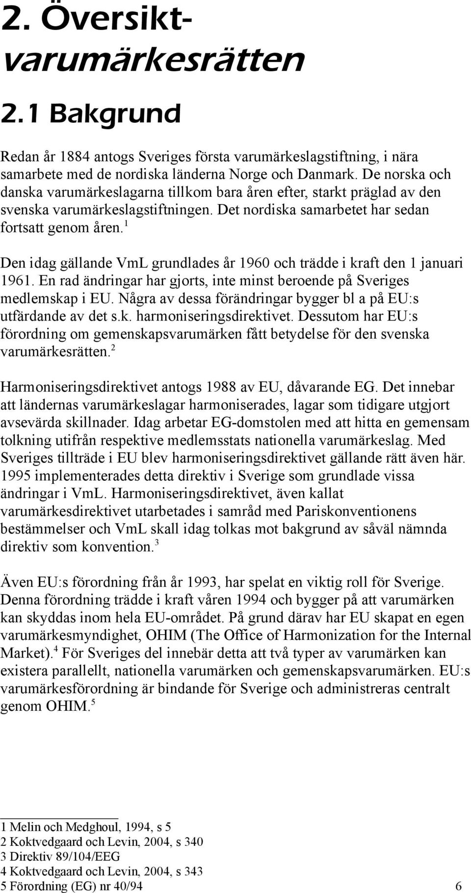 1 Den idag gällande VmL grundlades år 1960 och trädde i kraft den 1 januari 1961. En rad ändringar har gjorts, inte minst beroende på Sveriges medlemskap i EU.