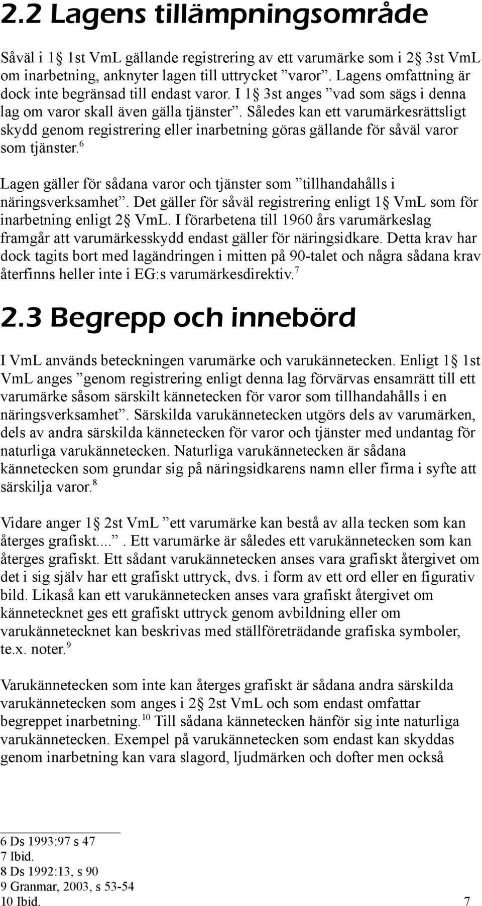 Således kan ett varumärkesrättsligt skydd genom registrering eller inarbetning göras gällande för såväl varor som tjänster.