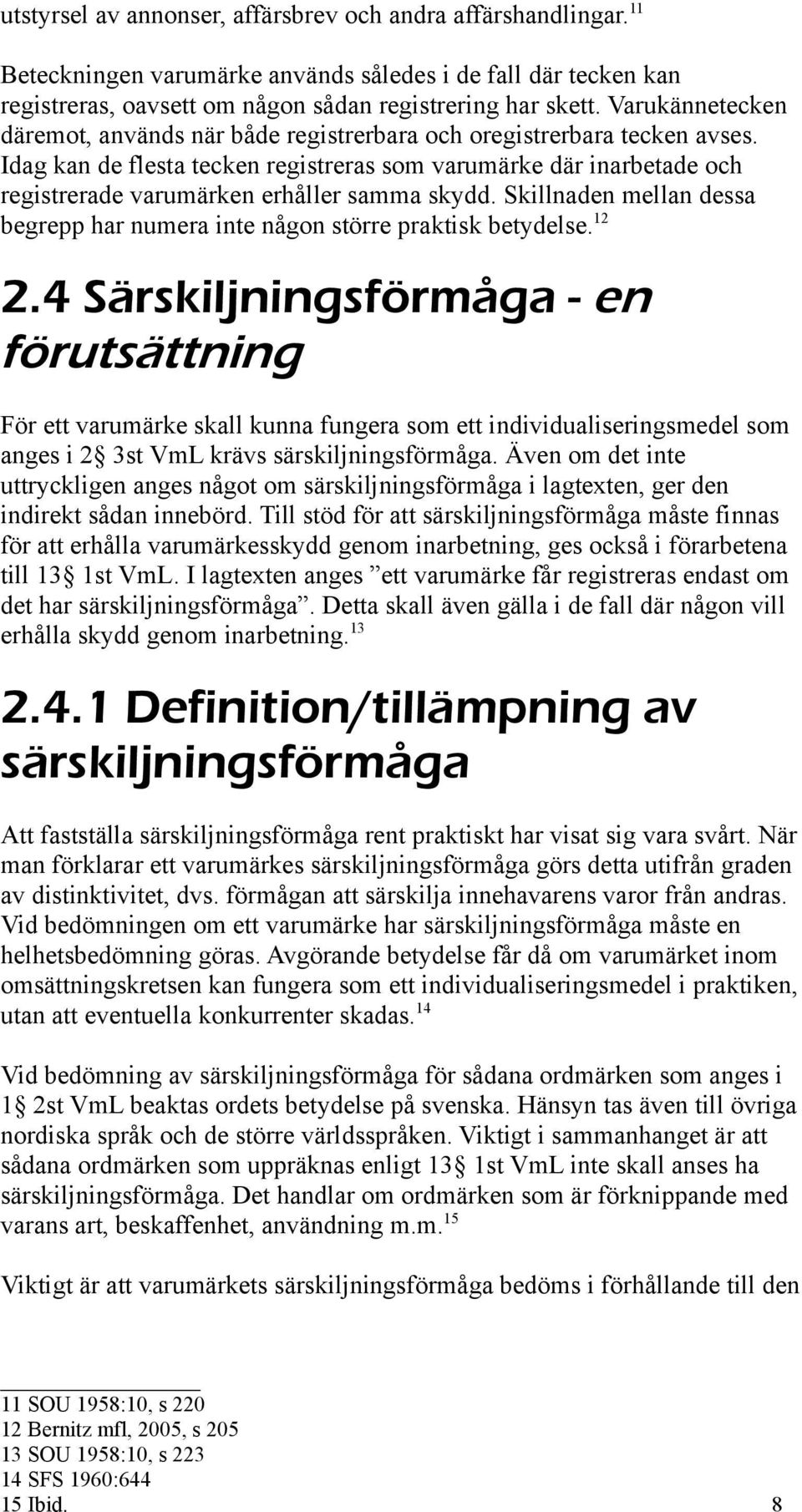 Idag kan de flesta tecken registreras som varumärke där inarbetade och registrerade varumärken erhåller samma skydd. Skillnaden mellan dessa begrepp har numera inte någon större praktisk betydelse.