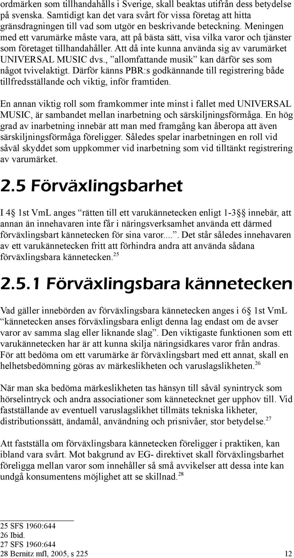 Meningen med ett varumärke måste vara, att på bästa sätt, visa vilka varor och tjänster som företaget tillhandahåller. Att då inte kunna använda sig av varumärket UNIVERSAL MUSIC dvs.