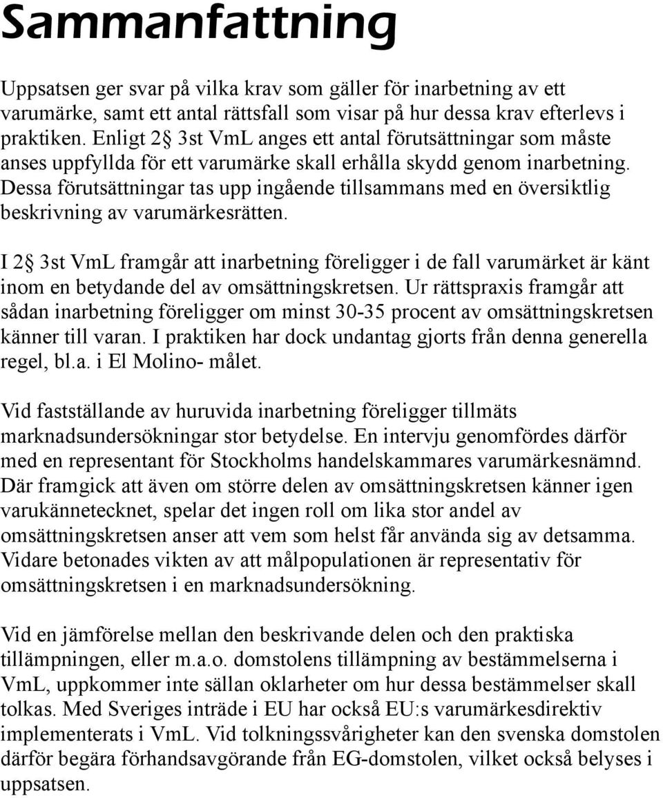 Dessa förutsättningar tas upp ingående tillsammans med en översiktlig beskrivning av varumärkesrätten.