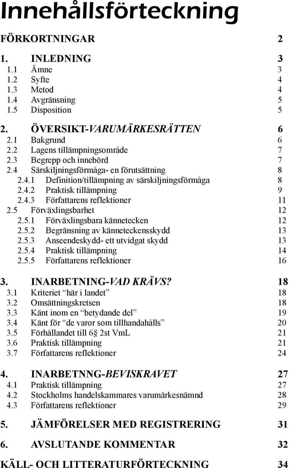 5 Förväxlingsbarhet 12 2.5.1 Förväxlingsbara kännetecken 12 2.5.2 Begränsning av känneteckensskydd 13 2.5.3 Anseendeskydd- ett utvidgat skydd 13 2.5.4 Praktisk tillämpning 14 2.5.5 Författarens reflektioner 16 3.