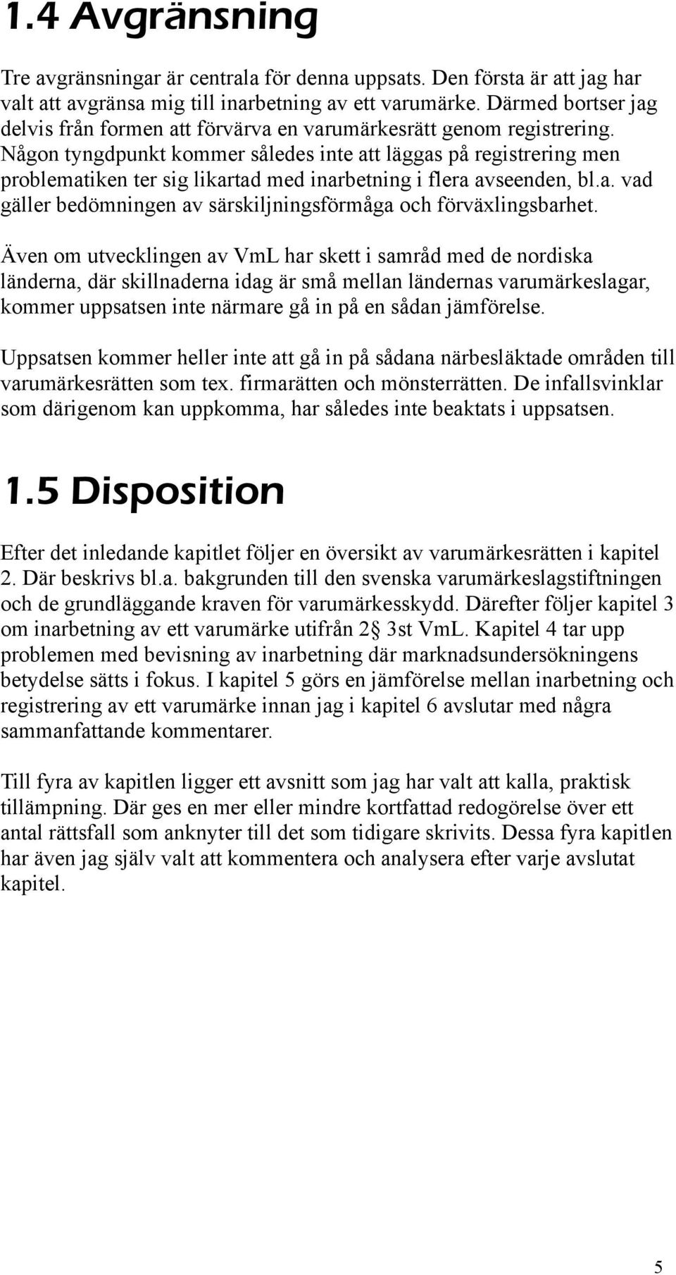 Någon tyngdpunkt kommer således inte att läggas på registrering men problematiken ter sig likartad med inarbetning i flera avseenden, bl.a. vad gäller bedömningen av särskiljningsförmåga och förväxlingsbarhet.
