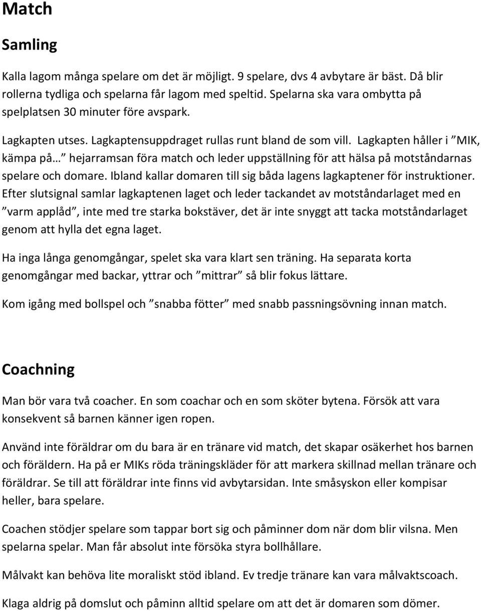 Lagkapten håller i MIK, kämpa på hejarramsan föra match och leder uppställning för att hälsa på motståndarnas spelare och domare.