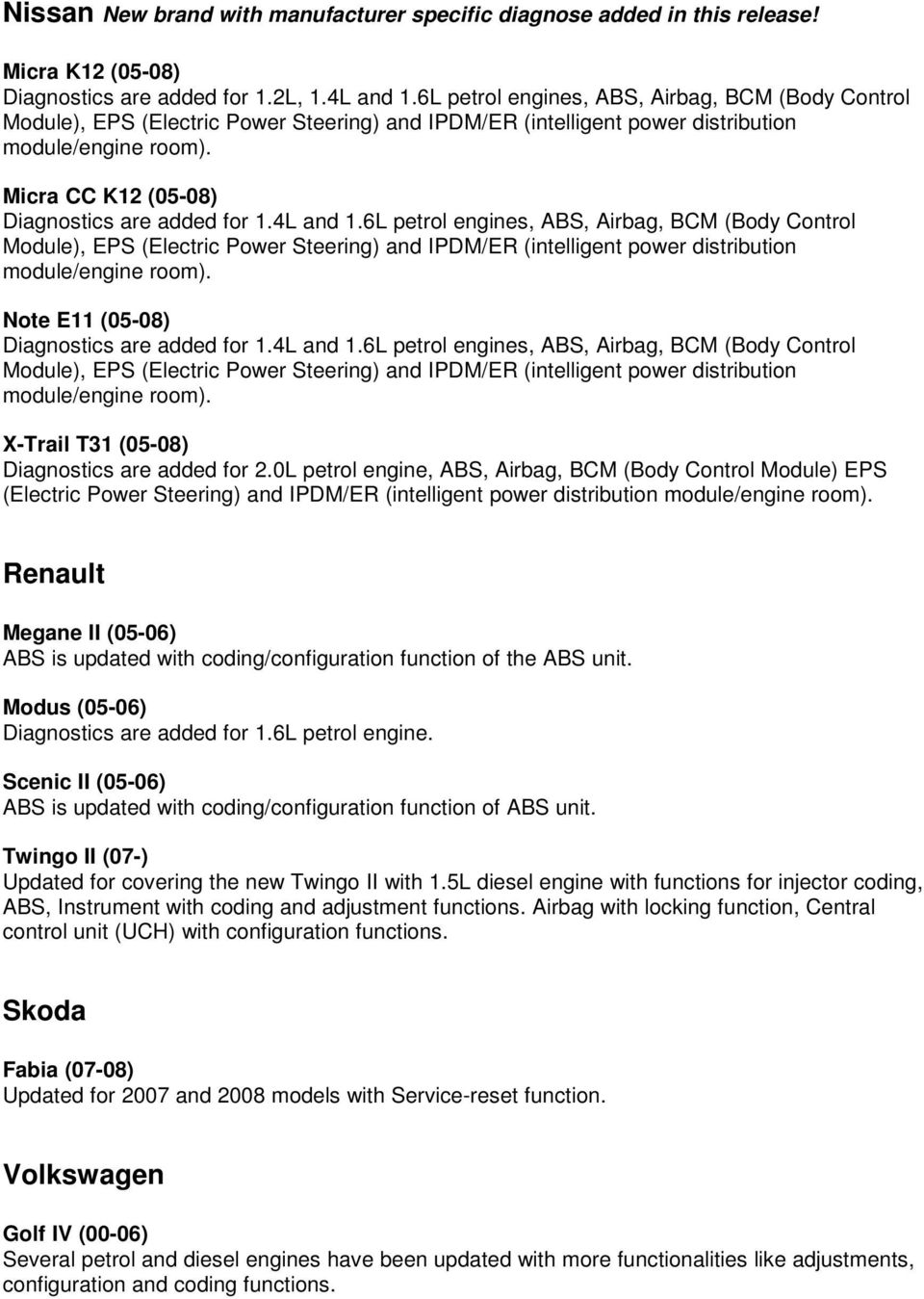 Micra CC K12 (05-08) Diagnostics are added for 1.4L and 1. Note E11 (05-08) Diagnostics are added for 1.4L and 1. X-Trail T31 (05-08) Diagnostics are added for 2.
