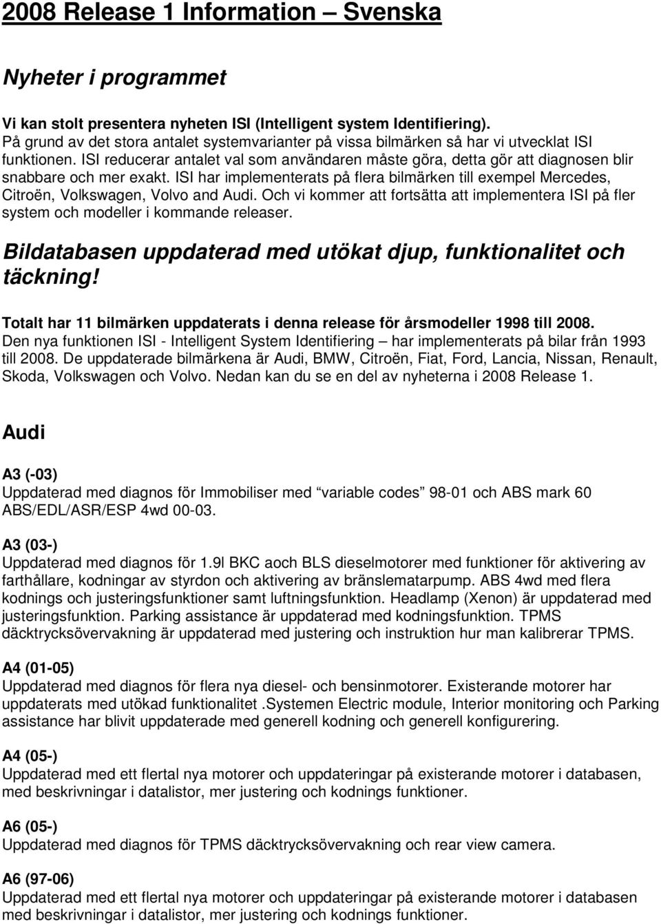 ISI reducerar antalet val som användaren måste göra, detta gör att diagnosen blir snabbare och mer exakt.