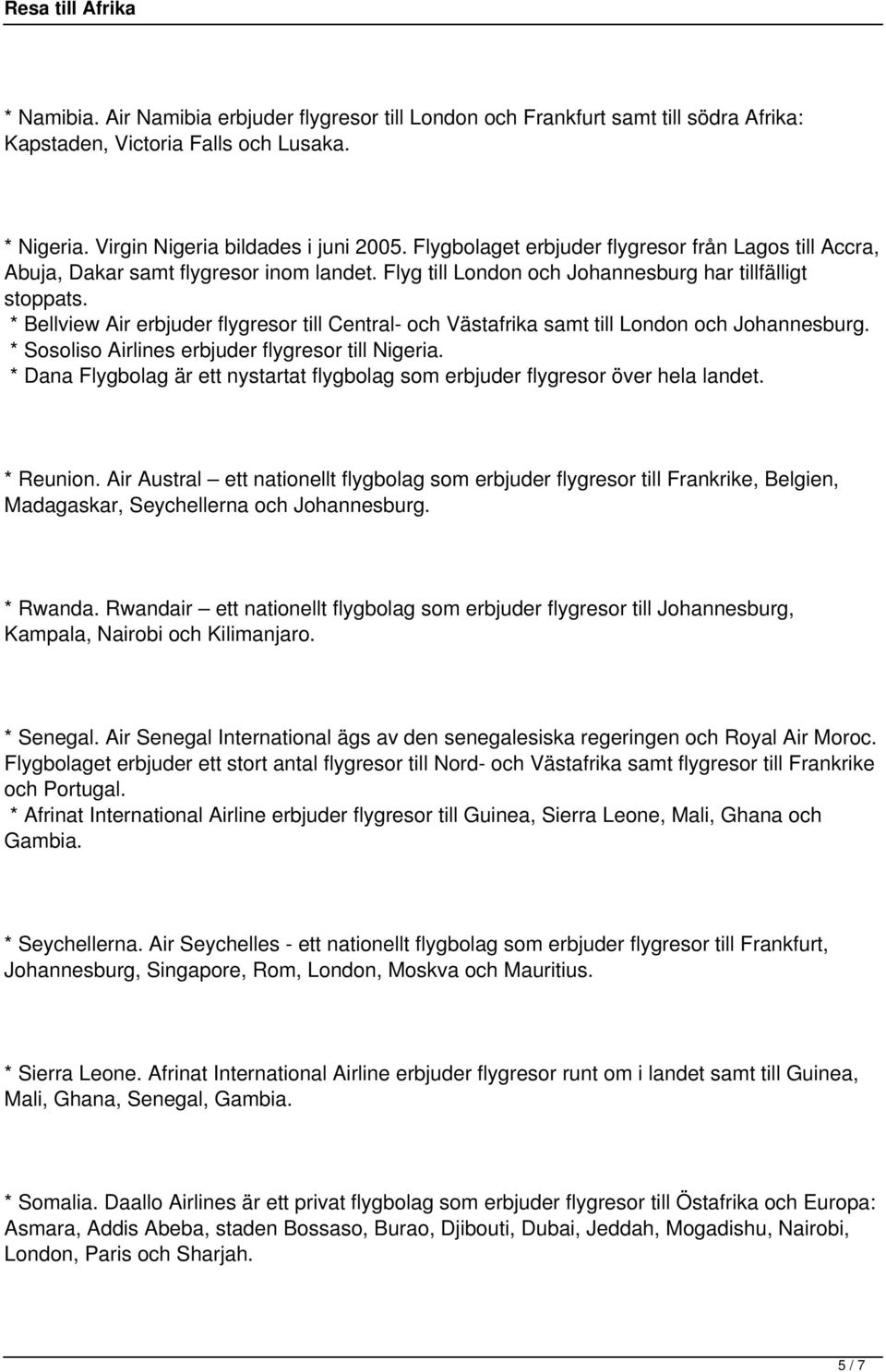 * Bellview Air erbjuder flygresor till Central- och Västafrika samt till London och Johannesburg. * Sosoliso Airlines erbjuder flygresor till Nigeria.