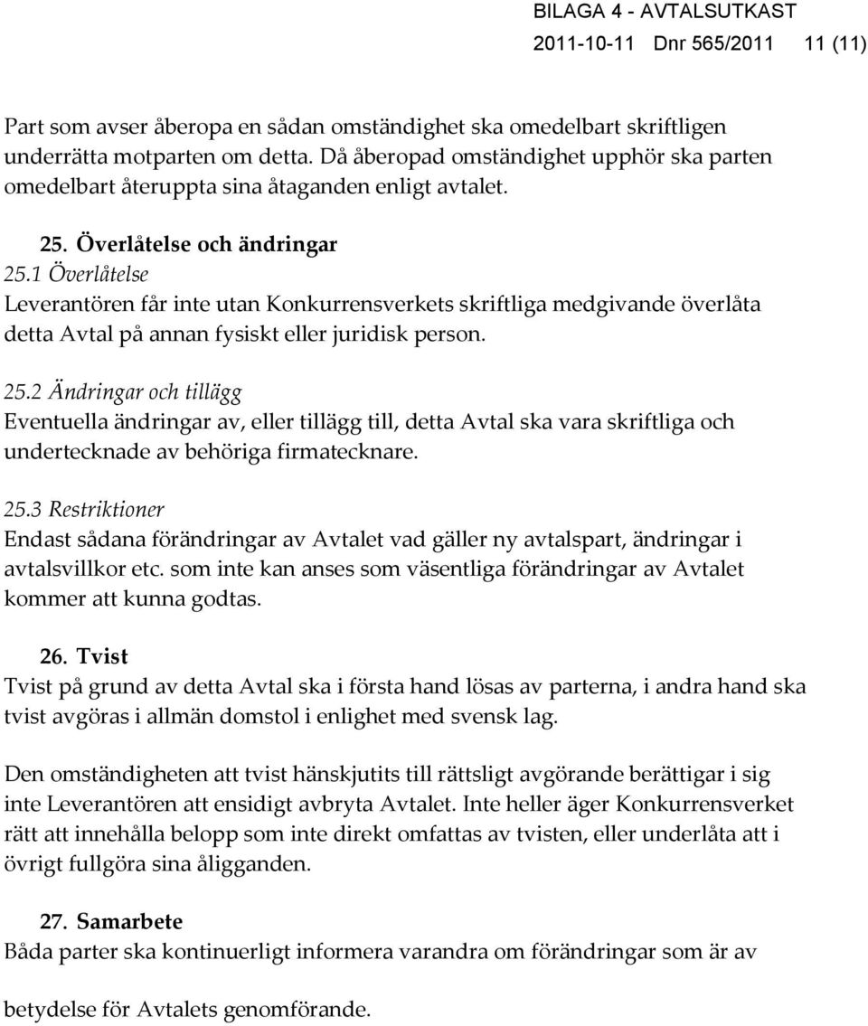 1 Överlåtelse Leverantören får inte utan Konkurrensverkets skriftliga medgivande överlåta detta Avtal på annan fysiskt eller juridisk person. 25.