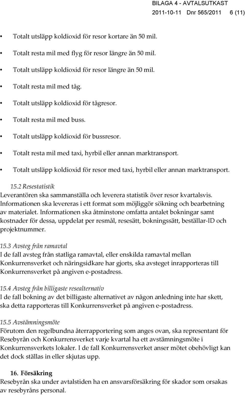 Totalt utsläpp koldioxid för resor med taxi, hyrbil eller annan marktransport. 15.2 Resestatistik Leverantören ska sammanställa och leverera statistik över resor kvartalsvis.