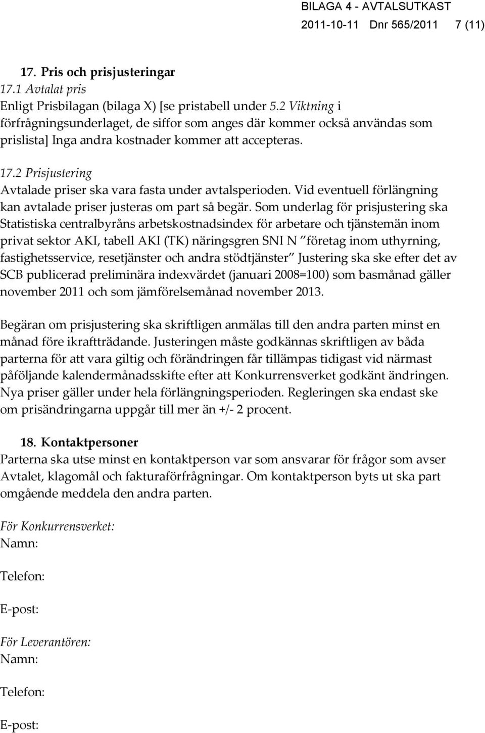 2 Prisjustering Avtalade priser ska vara fasta under avtalsperioden. Vid eventuell förlängning kan avtalade priser justeras om part så begär.