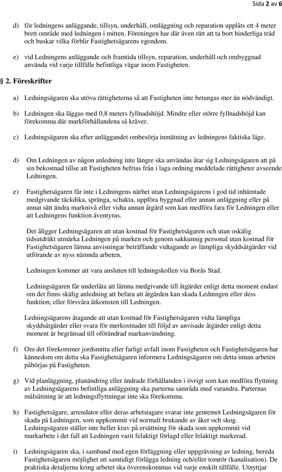 e) vid Ledningens anläggande och framtida tillsyn, reparation, underhåll och ombyggnad använda vid varje tillfälle befintliga vägar inom Fastigheten. 2.