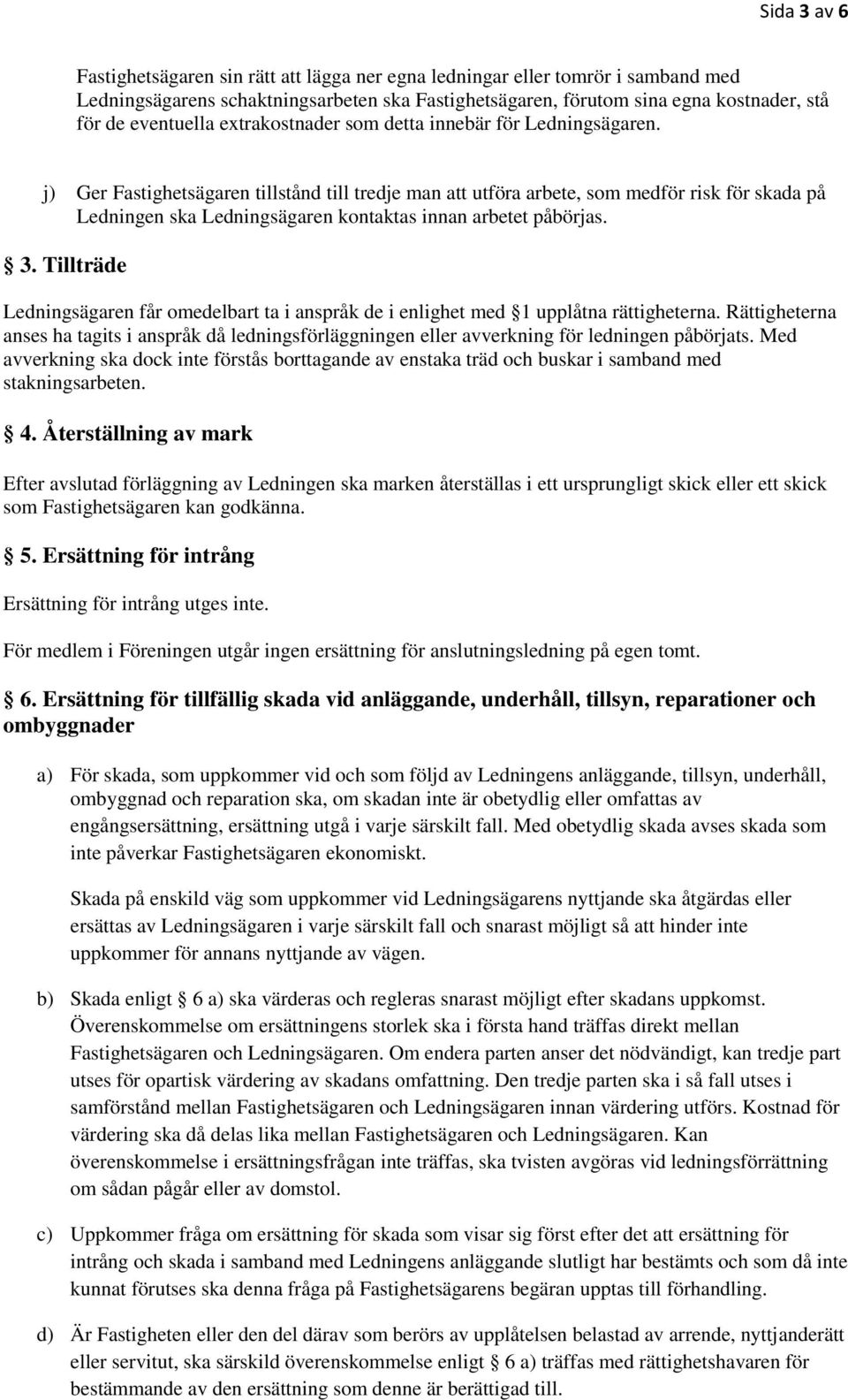 j) Ger Fastighetsägaren tillstånd till tredje man att utföra arbete, som medför risk för skada på Ledningen ska Ledningsägaren kontaktas innan arbetet påbörjas. 3.