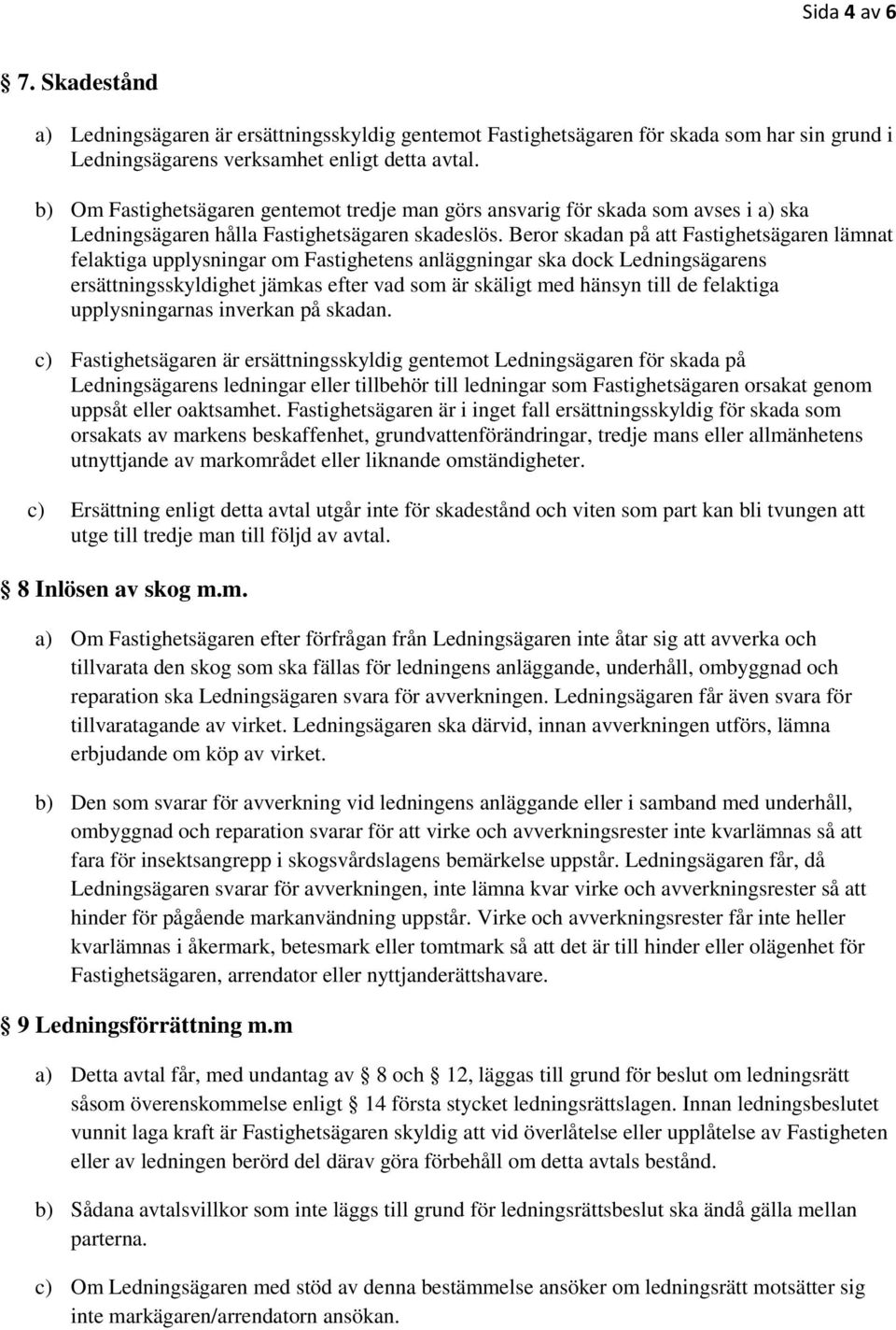 Beror skadan på att Fastighetsägaren lämnat felaktiga upplysningar om Fastighetens anläggningar ska dock Ledningsägarens ersättningsskyldighet jämkas efter vad som är skäligt med hänsyn till de