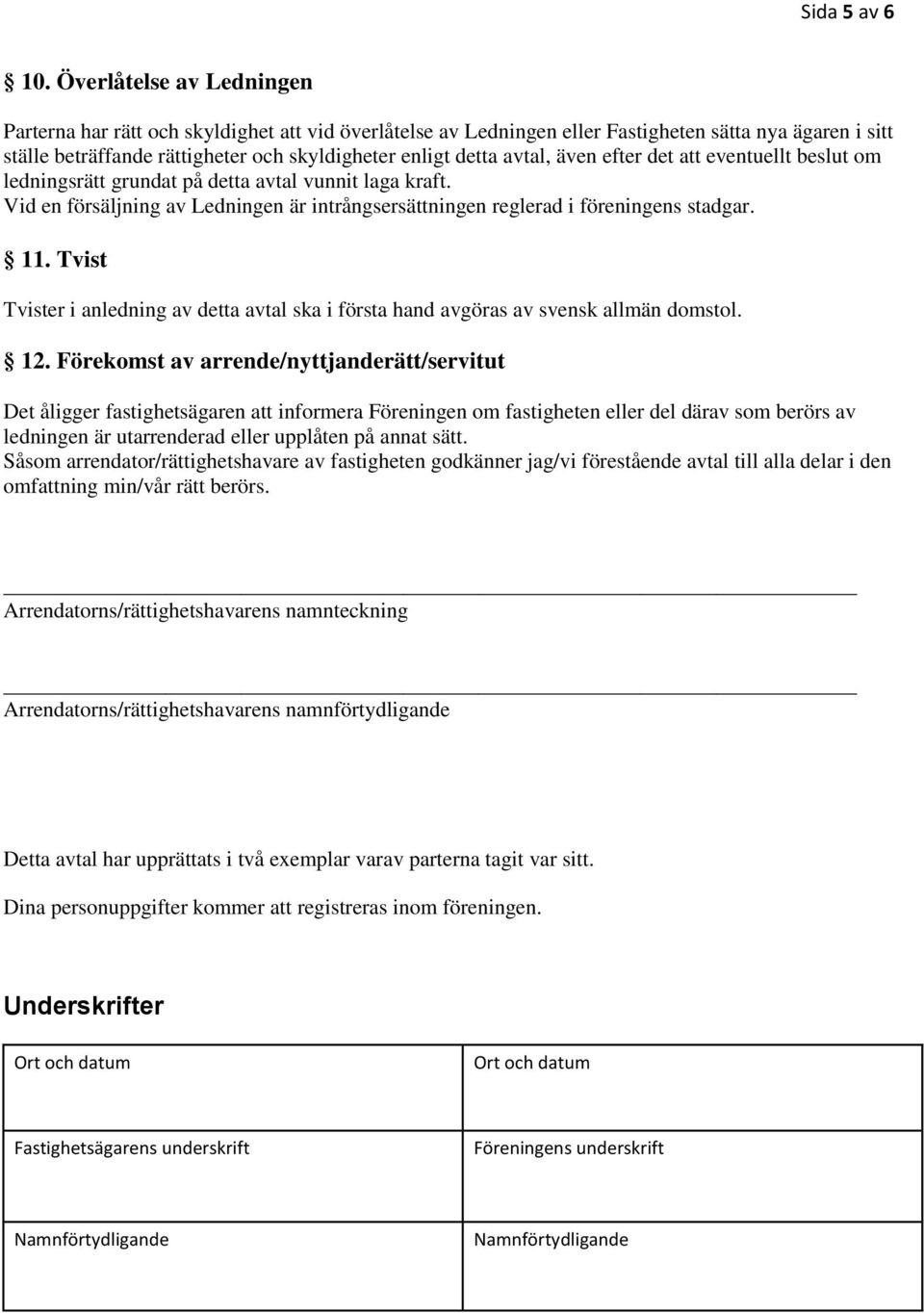 avtal, även efter det att eventuellt beslut om ledningsrätt grundat på detta avtal vunnit laga kraft. Vid en försäljning av Ledningen är intrångsersättningen reglerad i föreningens stadgar. 11.