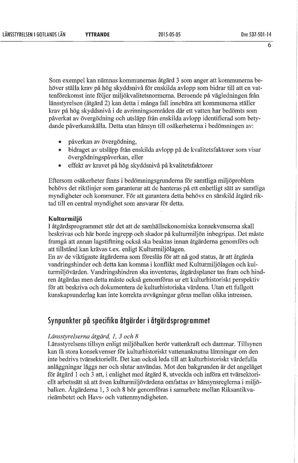 Beroende på vägledningen från länsstyrelsen (åtgärd 2) kan detta i många fall innebära att kommunerna ställer krav på hög skyddsnivå i de avrinningsområden där ett vatten har bedömts som påverkat av