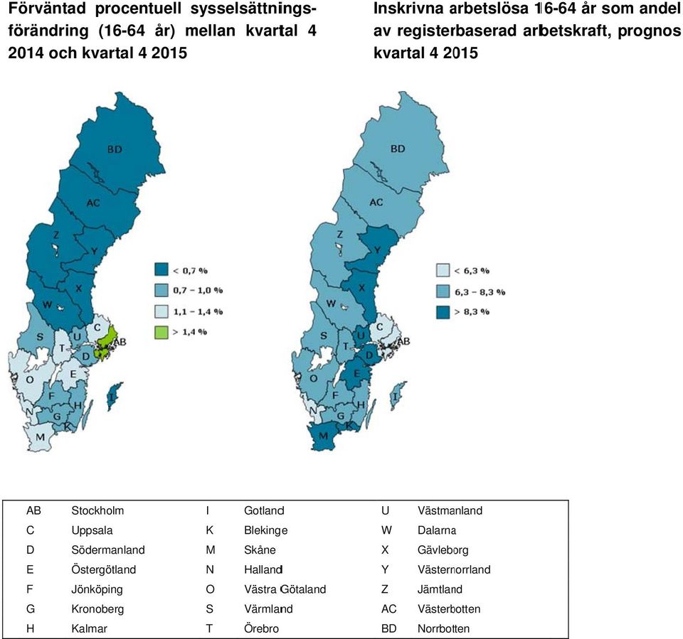 Västmanland C Uppsalaa K Blekinge W Dalarnaa D Södermanland M Skåne X Gävleborg E Östergötland N Hallandd Y