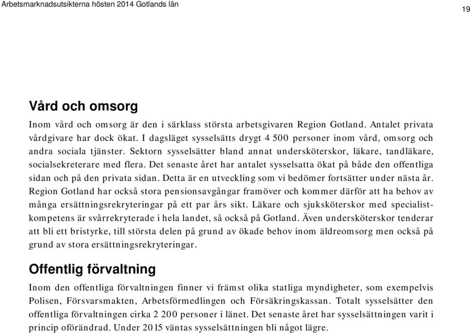 Det senaste året har antalet sysselsatta ökat på både den offentliga sidan och på den privata sidan. Detta är en utveckling som vi bedömer fortsätter under nästa år.