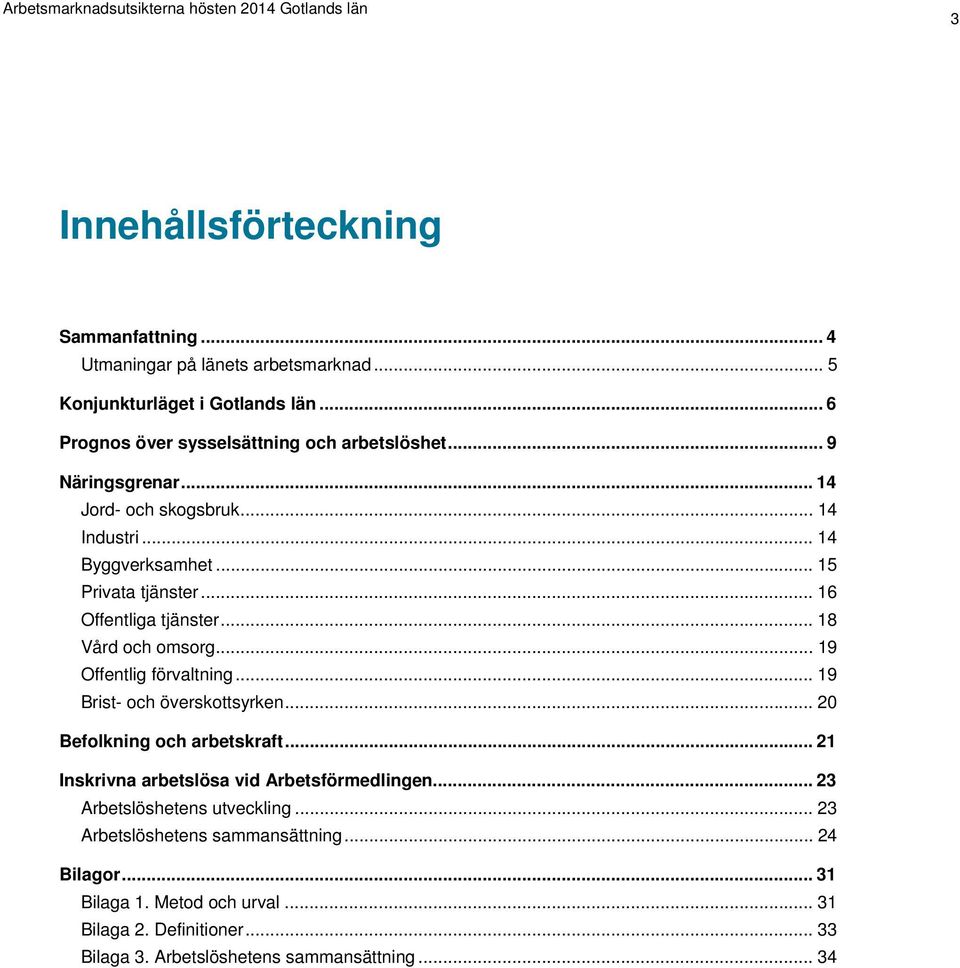 .. 19 Offentlig förvaltning... 19 Brist- och överskottsyrken... 20 Befolkning och arbetskraft... 21 Inskrivna arbetslösa vid Arbetsförmedlingen.